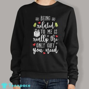 Being Related To Me Is The Only Gift You Need Sweater