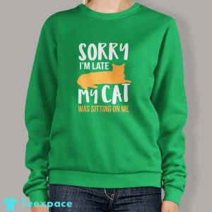 Funny Sorry I’m Late My Cat Was Sitting On Me Sweatshirt