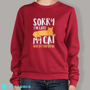 Funny Sorry Im Late My Cat Was Sitting On Me Sweatshirt 3