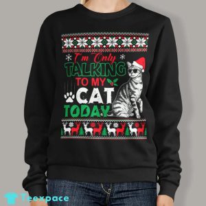 Im Only Talking To My Cat Today Ugly Christmas Sweater