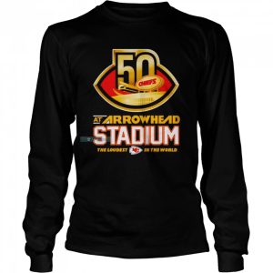 50 At Arrowhead Stadium The Loudest In The World Chiefs Long Sleeve Shirt