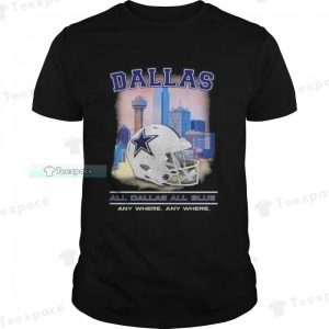 All Dallas All Blue Any Where Anty Where Dallas Cowboys Shirt