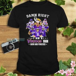 Damn Right I Am A Minnesota Vikings Fan Now And Forever Signatures Shirt