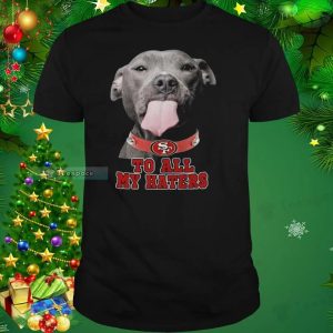 To All My Haters Pitbull San Francisco 49ers Shirt