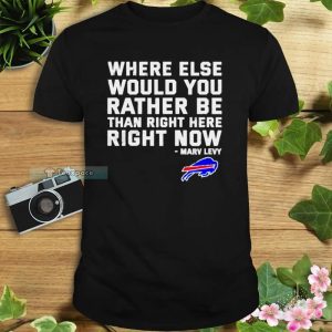 Where Else Would You Rather Be Than Right Here Right Now Bills Shirt
