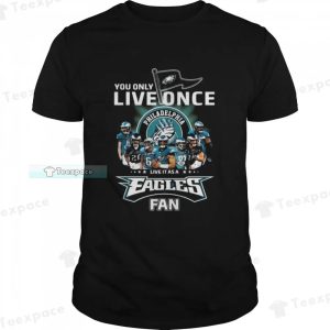 You Only Live Once Live It As A Philadelphia Eagles Fan Shirt