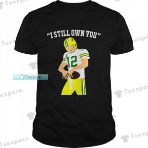 Green Bay Packers Aaron Rodgers I Still Own You Art Shirt