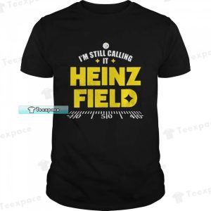Steelers I’m Still Calling It Heinz Field Shirt