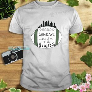 Sundays Are For The Birds Philly Fans Superbowl LVII Shirt