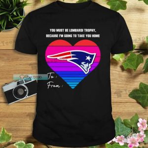 You Must Be Lombardi Trophy Heart New England Patriots Shirt