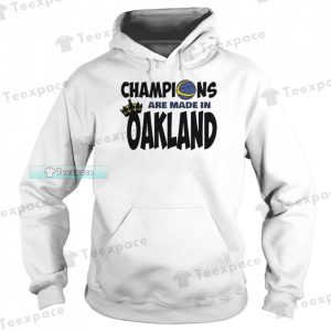 Golden State Warriors Champions Are Made In Oakland Hoodie