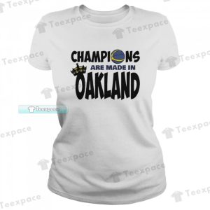 Golden State Warriors Champions Are Made In Oakland T Shirt Womens