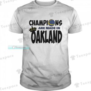 Golden State Warriors Champions Are Made In Oakland Shirt