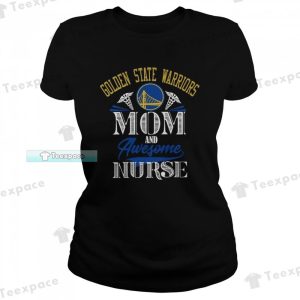 Golden State Warriors Mom And Awesome Nurse T Shirt Womens