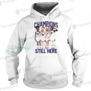 Golden State Warriors Still Here Champions Funny Hoodie