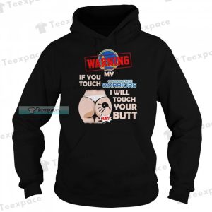Golden State Warriors Warning If You Touch My Team I Will Touch Your Butt Hoodie