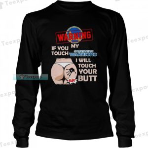 Golden State Warriors Warning If You Touch My Team I Will Touch Your Butt Long Sleeve Shirt