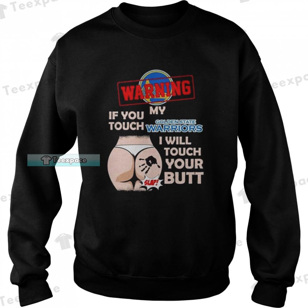 Golden State Warriors Warning If You Touch My Team I Will Touch Your Butt Sweatshirt