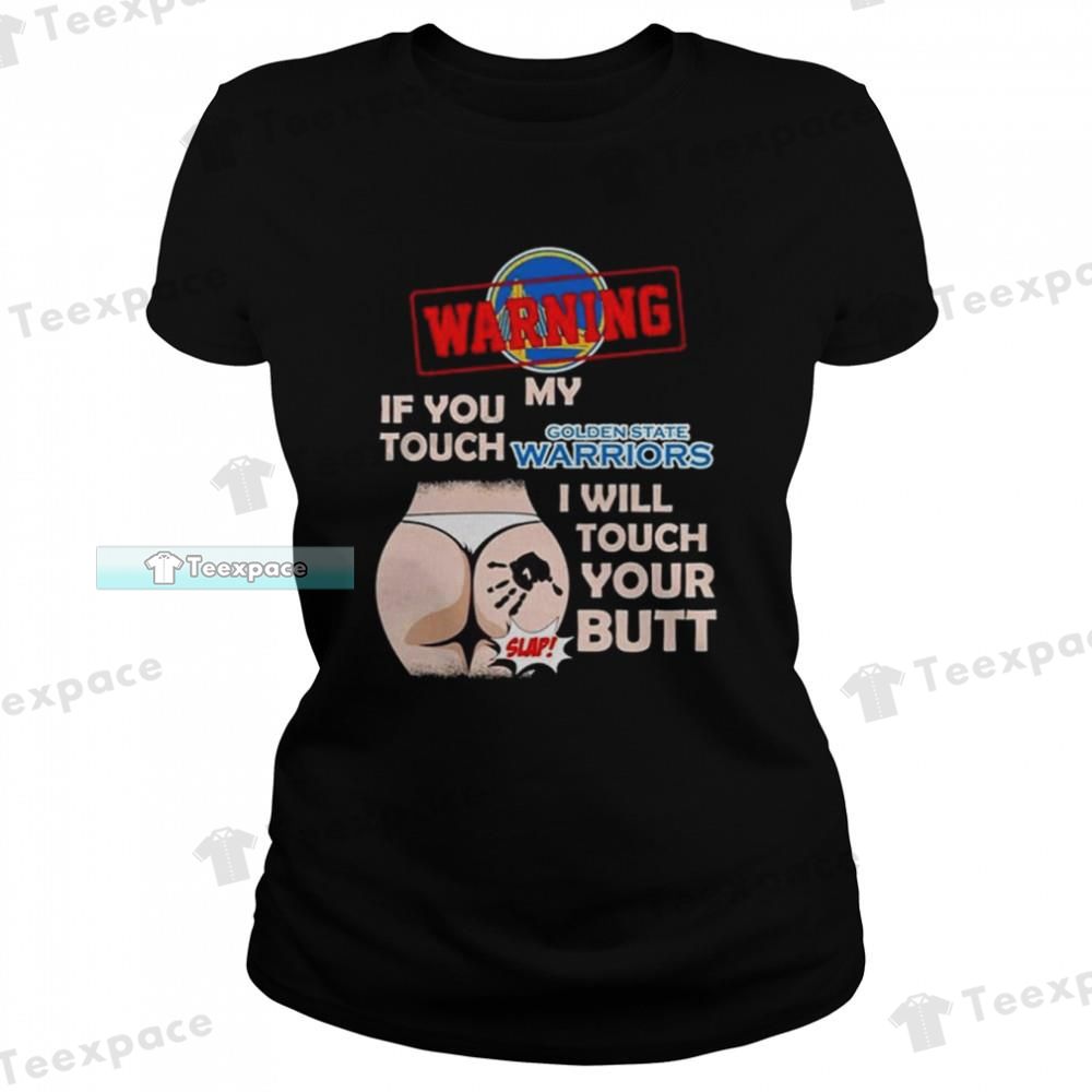 Golden State Warriors Warning If You Touch My Team I Will Touch Your Butt T Shirt Womens