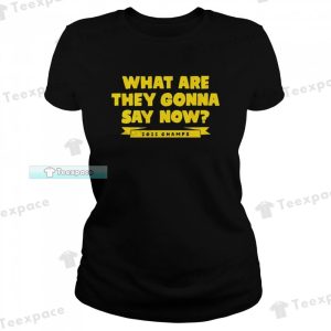 Golden State Warriors What Are They Gonna Say Now T Shirt Womens