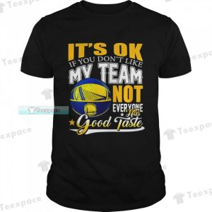 It’s Ok If You Don’t Like My Team Golden State Warriors Shirt