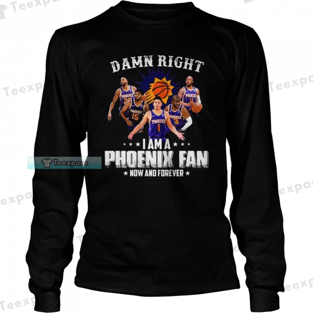 Phoenix Suns Damn Right I Am A Suns Fan Now And Forever Long Sleeve Shirt