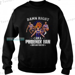 Phoenix Suns Damn Right I Am A Suns Fan Now And Forever Sweatshirt