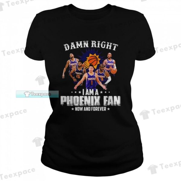 Phoenix Suns Damn Right I Am A Suns Fan Now And Forever Shirt