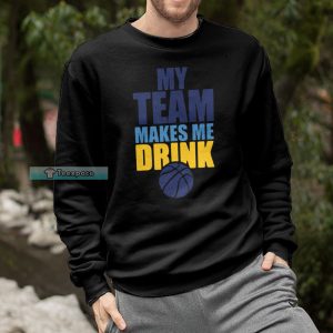 Denver Nuggets My Team Makes Me Drink Sweatshirt
