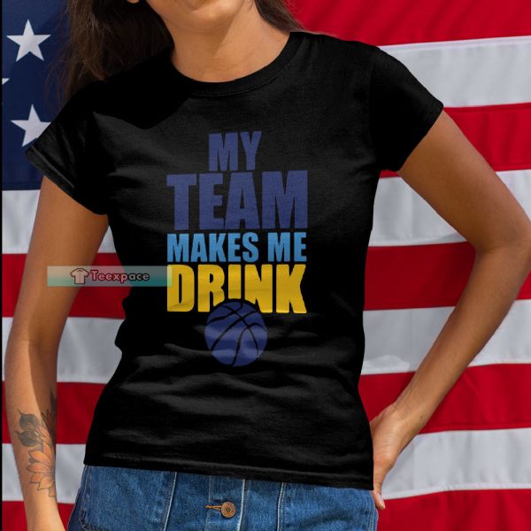 Denver Nuggets My Team Makes Me Drink Shirt