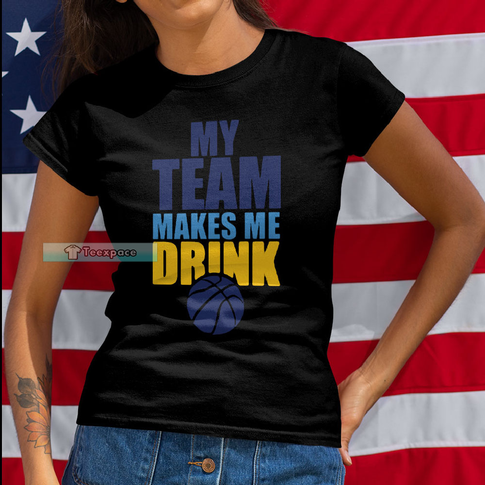 Denver Nuggets My Team Makes Me Drink T Shirt Womens