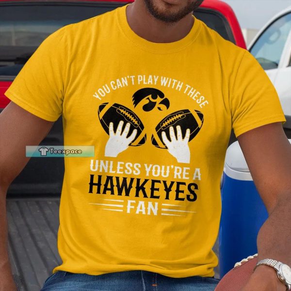 Iowa Hawkeyes You Can’t Play With These Shirt