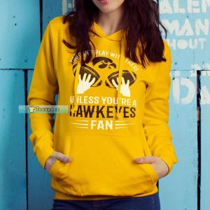 Iowa Hawkeyes You Cant Play With These Hoodie