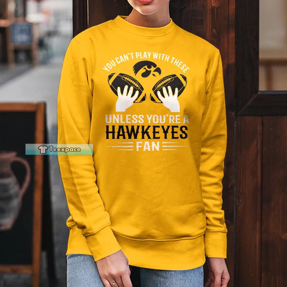 Iowa Hawkeyes You Cant Play With These Long Sleeve Shirt