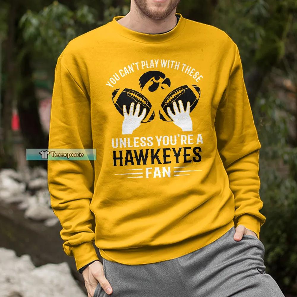 Iowa Hawkeyes You Cant Play With These Sweatshirt